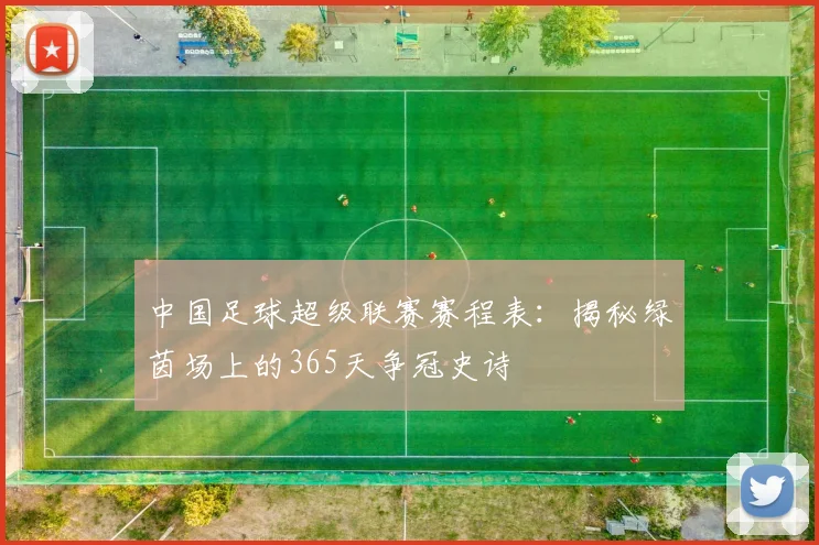 中国足球超级联赛赛程表：揭秘绿茵场上的365天争冠史诗