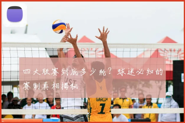 四大联赛到底多少轮？球迷必知的赛制真相揭秘