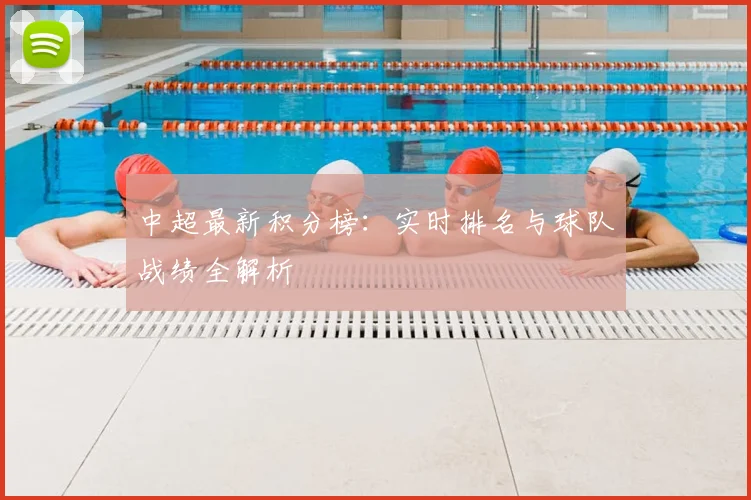 中超最新积分榜：实时排名与球队战绩全解析