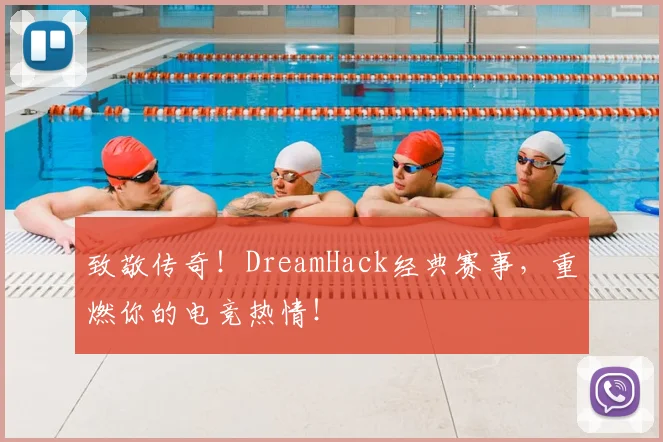 致敬传奇！DreamHack经典赛事，重燃你的电竞热情！
